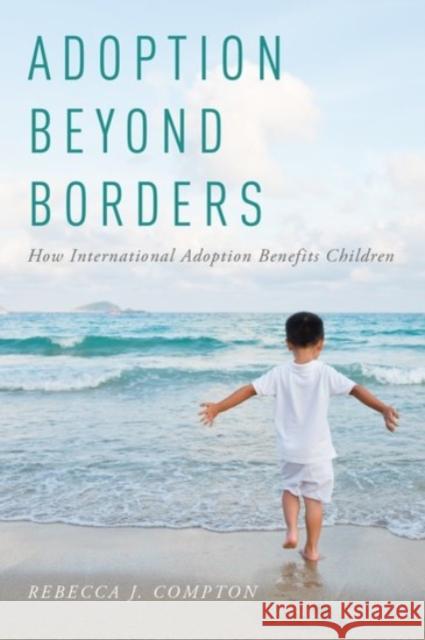 Adoption Beyond Borders: How International Adoption Benefits Children Rebecca Compton 9780190247799 Oxford University Press, USA - książka