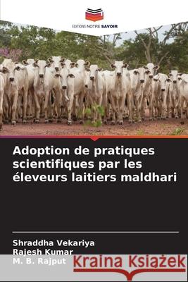 Adoption de pratiques scientifiques par les éleveurs laitiers maldhari Vekariya, Shraddha, Kumar, Rajesh, Rajput, M. B. 9786202435635 Editions Notre Savoir - książka