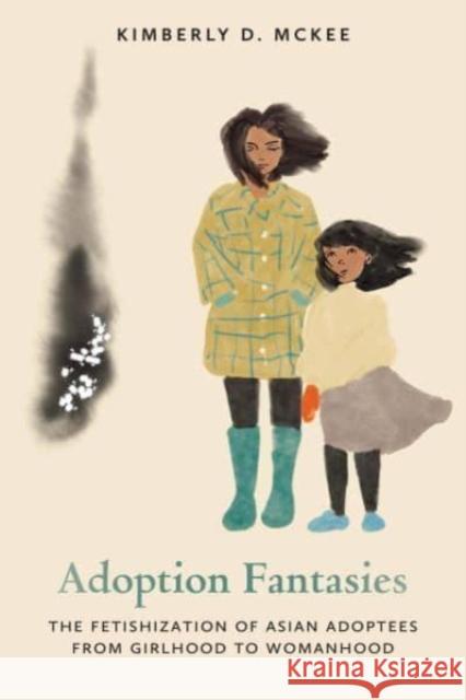 Adoption Fantasies: The Fetishization of Asian Adoptees from Girlhood to Womanhood Kimberly D. McKee 9780814215579 Ohio State University Press - książka