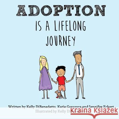 Adoption Is a Lifelong Journey Kelly Dibenedetto Katie Gorczyca Jennifer Eckert 9780692797877 Boston Post Adoption Resources - książka