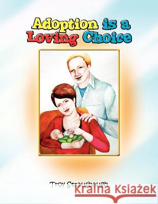 Adoption Is a Loving Choice Troy Strausbaugh 9781441538239 Xlibris Corporation - książka