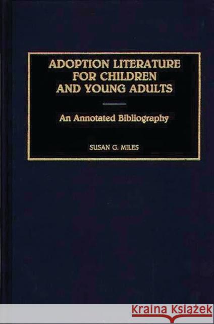 Adoption Literature for Children and Young Adults: An Annotated Bibliography Miles, Susan 9780313276064 Greenwood Press - książka