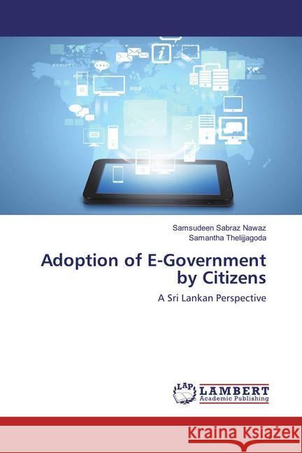 Adoption of E-Government by Citizens : A Sri Lankan Perspective Sabraz Nawaz, Samsudeen; Thelijjagoda, Samantha 9783659820762 LAP Lambert Academic Publishing - książka