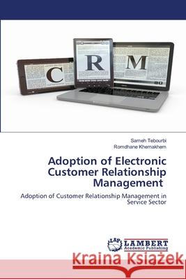 Adoption of Electronic Customer Relationship Management Sameh Tebourbi Romdhane Khemakhem 9786203200713 LAP Lambert Academic Publishing - książka