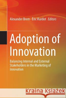 Adoption of Innovation: Balancing Internal and External Stakeholders in the Marketing of Innovation Brem, Alexander 9783319343877 Springer - książka