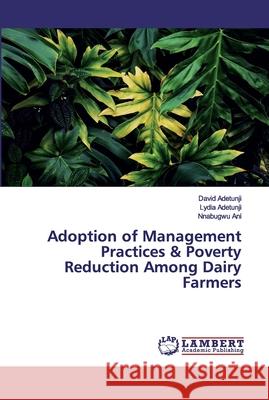 Adoption of Management Practices & Poverty Reduction Among Dairy Farmers Adetunji, David; Adetunji, Lydia; Ani, Nnabugwu 9786200304049 LAP Lambert Academic Publishing - książka