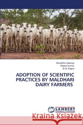 ADOPTION OF SCIENTIFIC PRACTICES BY MALDHARI DAIRY FARMERS Vekariya, Shraddha, Kumar, Rajesh, Rajput, M. B. 9786208453701 LAP Lambert Academic Publishing - książka