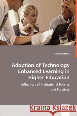 Adoption of Technology Enhanced Learning in Higher Education : Influences of Institutional Policies and Practices Gale Parchoma 9783836490948 VDM Verlag - książka