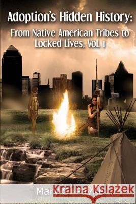 Adoption's Hidden History: From Native American Tribes to Locked Lives (Vol. 1) Mary S. Payne 9781482651263 Createspace - książka