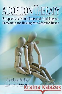 Adoption Therapy: Perspectives from Clients and Clinicians on Processing and Healing Post-Adoption Issues Laura Dennis 9780985616892 Entourage Publishing - książka