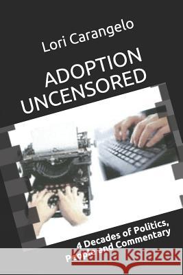 Adoption Uncensored: 4 Decades of Politics, People and Commentary Lori Carangelo 9780942605891 Access Press - książka