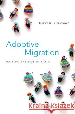 Adoptive Migration: Raising Latinos in Spain Jessaca B. Leinaweaver 9780822354925 Duke University Press - książka