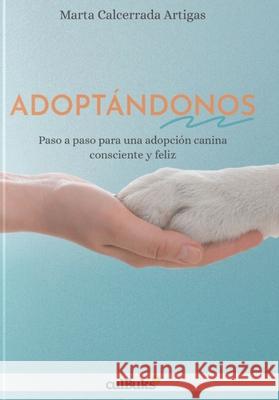 Adopt?ndonos: Paso a paso para una adopci?n canina consciente y feliz Marta Calcerrad 9788412616903 Editorial Culbuks - książka