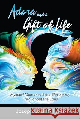Adora and a Gift of Life: Mystical Memories Echo Eloculously throughout the Eons Joseph Basil Giletto 9781977228192 Outskirts Press - książka