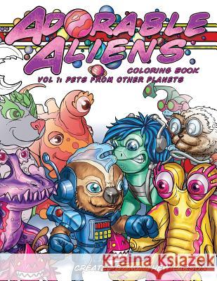 Adorable Aliens Coloring Book Volume 1: Pets from other Planets Larson, Matthew 9780997960624 Lifeless Strange LLC - książka