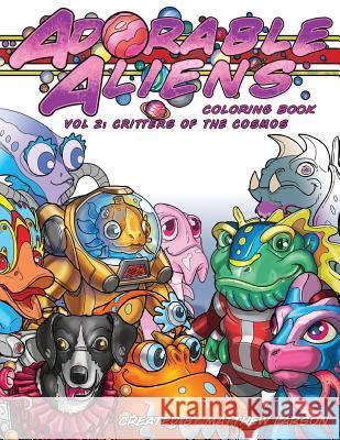 Adorable Aliens Coloring Book Volume 2: Critters of the Cosmos Matthew Larson 9780997960631 Lifeless Strange LLC - książka