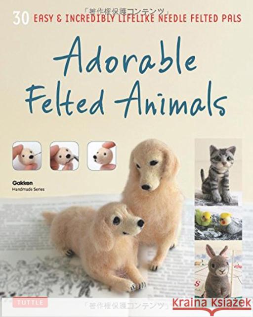 Adorable Felted Animals: 30 Easy & Incredibly Lifelike Needle Felted Pals Gakken Handmad 9784805313589 Tuttle Publishing - książka