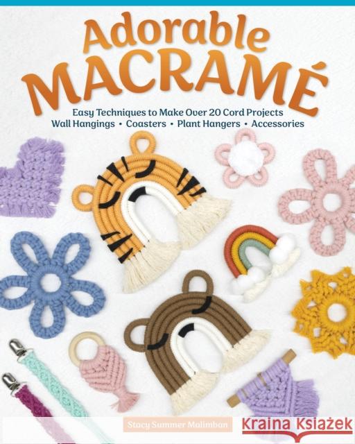 Adorable Macrame: 20 Cord Projects that Add Charm to Your Surroundings Stacy Summer Malimban 9781497103924 Fox Chapel Publishing - książka