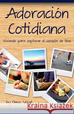 Adoracion Cotidiana: Viviendo para capturar el corazón de Dios Voigt, Chris 9781514309704 Createspace - książka