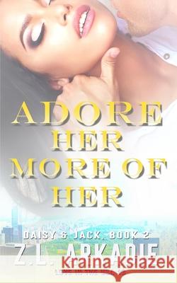 Adore Her, More of Her: Daisy & Jack, #2 Z L Arkadie 9781942857846 Z.L. Arkadie Books - książka