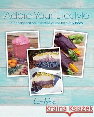 Adore Your Lifestyle - A healthy eating & lifestyle guide for every Body Adora, Cat 9780994401519 Aly's Books - książka