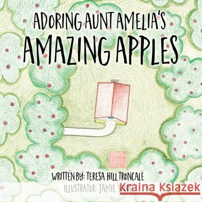 Adoring Aunt Amelia's Amazing Apples Teresa Hill Troncale, Jamie Wood 9781662802201 Xulon Press - książka