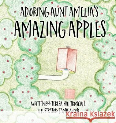 Adoring Aunt Amelia's Amazing Apples Teresa Hill Troncale, Jamie Wood 9781662802218 Xulon Press - książka