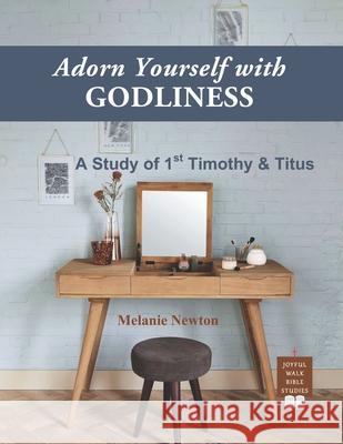 Adorn Yourself with Godliness: A Study of 1st Timothy and Titus Melanie Newton 9781540894342 Createspace Independent Publishing Platform - książka