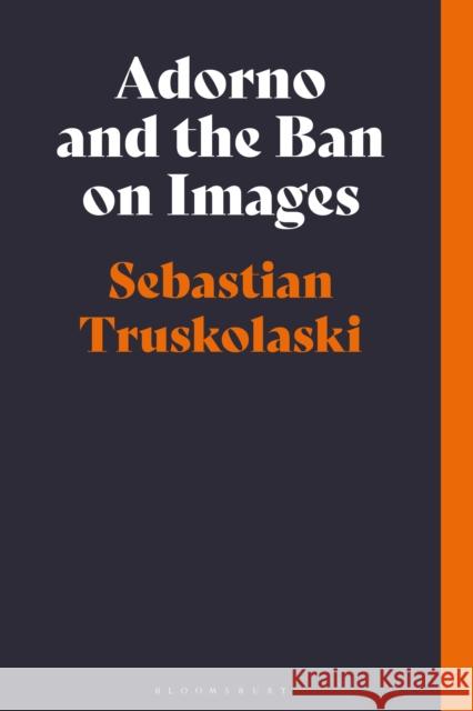 Adorno and the Ban on Images Sebastian Truskolaski 9781350129207 Bloomsbury Academic - książka