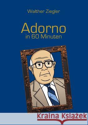Adorno in 60 Minuten Walther Ziegler 9783744864633 Books on Demand - książka