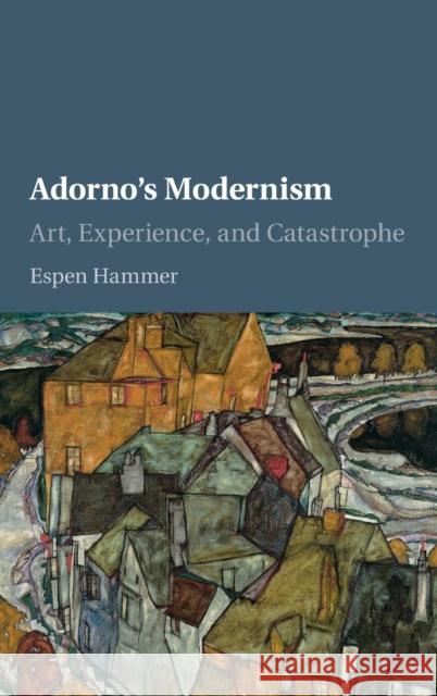 Adorno's Modernism: Art, Experience, and Catastrophe Hammer, Espen 9781107121591 Cambridge University Press - książka