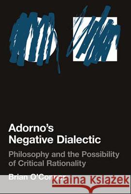 Adorno's Negative Dialectic: Philosophy and the Possibility of Critical Rationality Brian O'Connor (University College Dublin) 9780262651080 MIT Press Ltd - książka