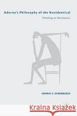 Adorno's Philosophy of the Nonidentical: Thinking as Resistance Silberbusch, Oshrat C. 9783319956268 Palgrave MacMillan - książka