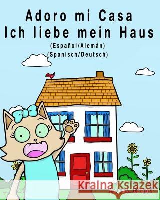 Adoro mi Casa - Ich liebe mein Haus: Edición Bilingüe - Español/Alemán Briggs, Antony 9781981343874 Createspace Independent Publishing Platform - książka