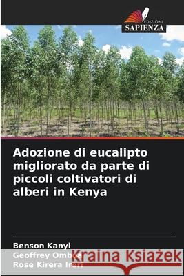 Adozione di eucalipto migliorato da parte di piccoli coltivatori di alberi in Kenya Kanyi, Benson, Ombua, Geoffrey, Kirera Ireri, Rose 9786206736622 Edizioni Sapienza - książka