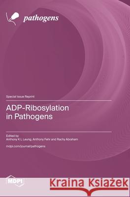 ADP-Ribosylation in Pathogens Anthony K. L. Leung Anthony Fehr Rachy Abraham 9783725809868 Mdpi AG - książka