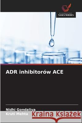 ADR inhibitorów ACE Gondaliya, Nidhi, Mehta, Kruti 9786208458928 Wydawnictwo Nasza Wiedza - książka
