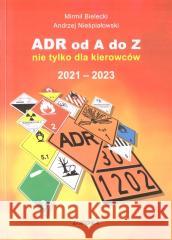 ADR od A do Z nie tylko dla kierowców 2021-2023 Mirmił Bielecki, Andrzej Nieśpiałowski 9788375704679 Liwona - książka