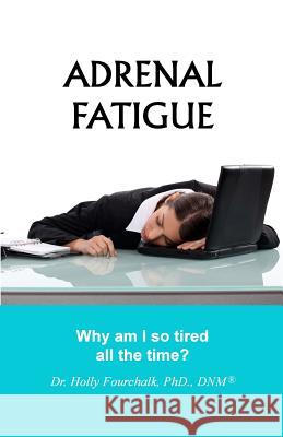 Adrenal Fatigue: Why am I so tired all the time? Fourchalk, Holly 9781927626108 Choices Unlimited for Health & Wellness - książka