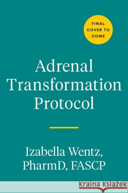 Adrenal Transformation Protocol: A 4-Week Plan to Release Stress Symptoms and Go from Surviving to Thriving Izabella Wentz 9780593420775 Avery Publishing Group - książka