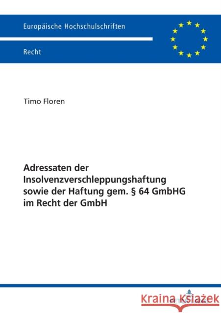 Adressaten Der Insolvenzverschleppungshaftung Sowie Der Haftung Gem. § 64 Gmbhg Im Recht Der Gmbh Floren, Timo 9783631788646 Peter Lang Ltd. International Academic Publis - książka