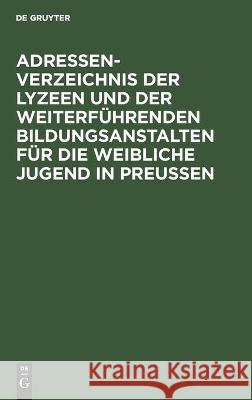 Adressen-Verzeichnis der Lyzeen und der weiterführenden Bildungsanstalten für die weibliche Jugend in Preussen No Contributor 9783112450390 De Gruyter - książka