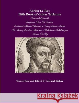 Adrian Le Roy Fifth Book of Guitar Tablature Michael Walker 9781329914254 Lulu.com - książka