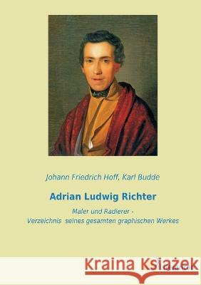 Adrian Ludwig Richter: Maler und Radierer - Verzeichnis seines gesamten graphischen Werkes Karl Budde Johann Friedrich Hoff 9783965066472 Literaricon Verlag - książka