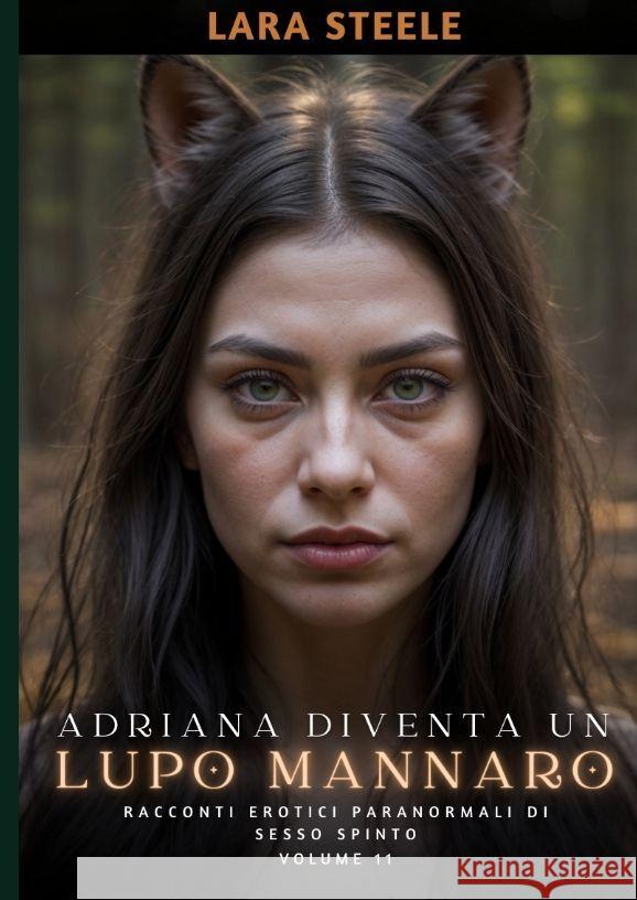 Adriana diventa un Lupo Mannaro: Racconti Erotici Paranormali di Sesso Spinto. Volume 11 Lara Steele 9783384179555 Lara Steele - książka