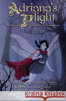 Adriana's Plight: The Trouble With Being the Tooth Fairy McQuaid, Kevin L. 9781721566334 Createspace Independent Publishing Platform - książka