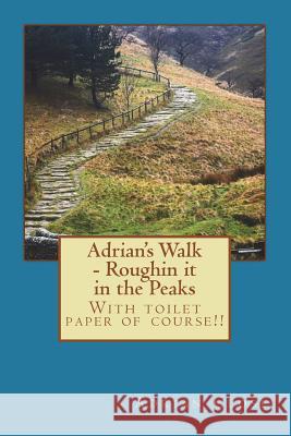 Adrian's Walk - Roughin it in the Peaks: With toilet paper of course!! Close, Adrian 9781523764242 Createspace Independent Publishing Platform - książka