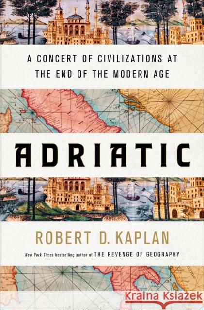 Adriatic: A Concert of Civilizations at the End of the Modern Age Robert D. Kaplan 9780399591044 Random House - książka