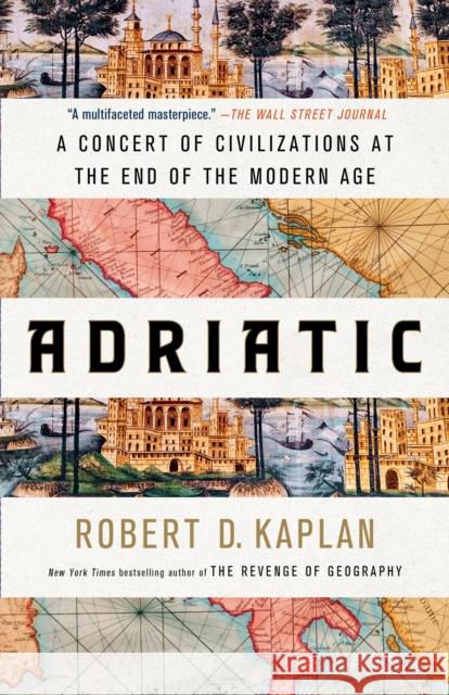 Adriatic: A Concert of Civilizations at the End of the Modern Age Robert D. Kaplan 9780399591051 Random House Trade - książka