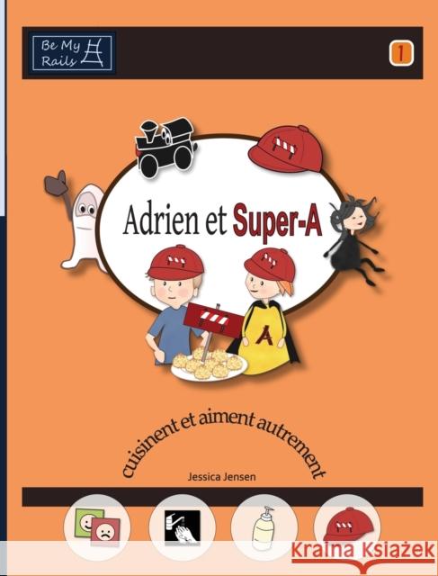 Adrien et Super-A cuisinent et aiment autrement: Leçons de vie pour enfants avec autisme ou TDAH Jensen, Jessica 9789198224849 Be My Rails Publishing - książka